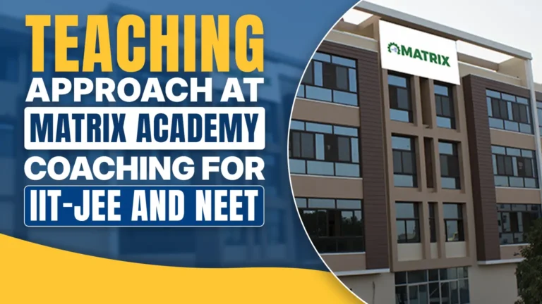 Teaching Approach at Matrix Academy Coaching for IIT-JEE and NEET