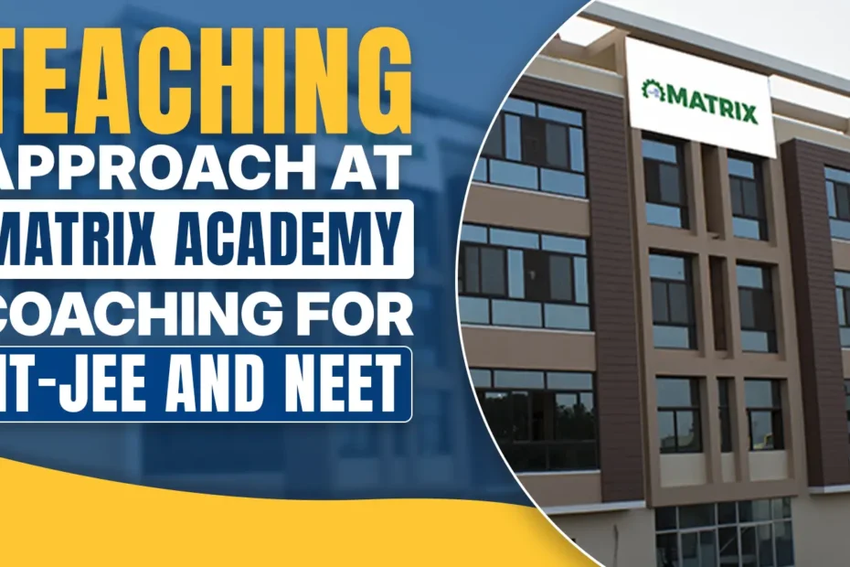 Teaching Approach at Matrix Academy Coaching for IIT-JEE and NEET