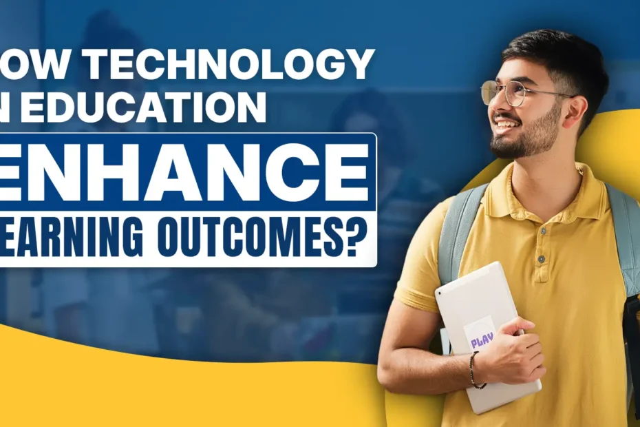 How Technology in Education Enhance Learning Outcomes