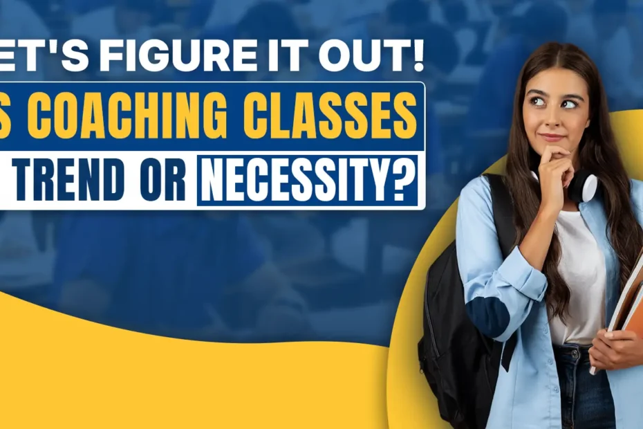 Is Coaching Classes a Trend or Necessity