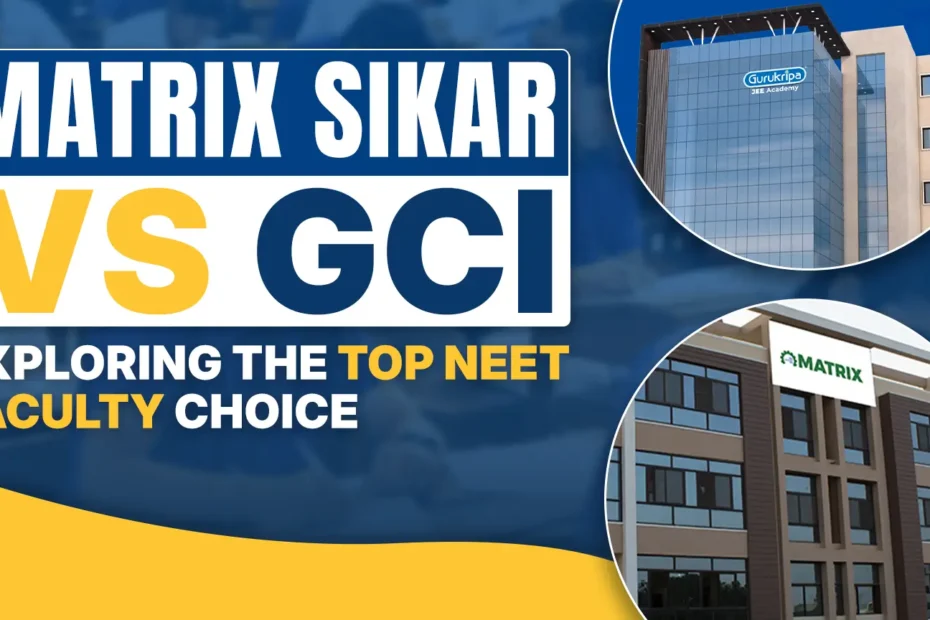 Matrix Sikar vs GCI Exploring the Top NEET Faculty Choice