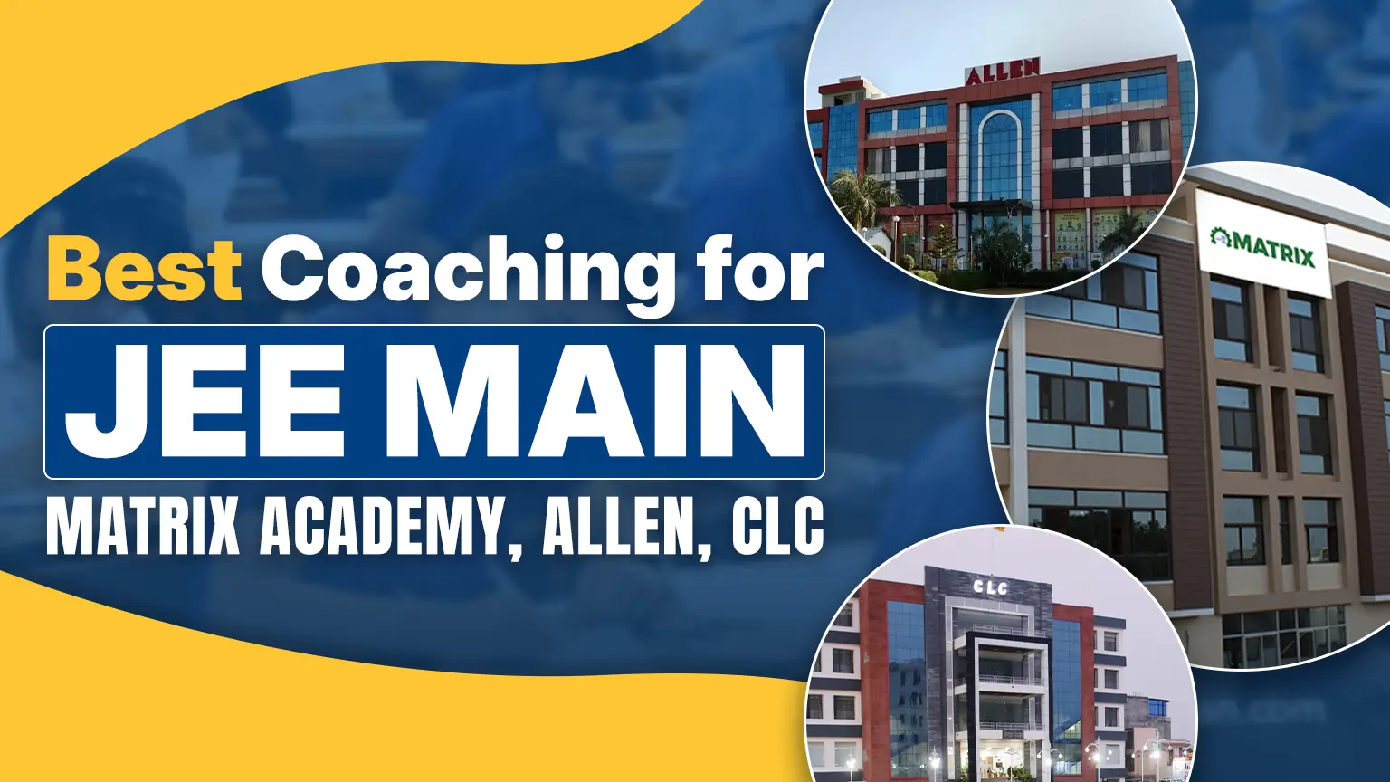 Best Coaching for JEE Main Matrix Academy, Allen, CLC