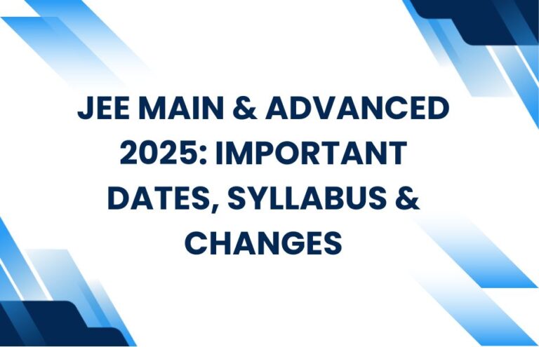 JEE Main & Advanced 2025: Important Dates, Syllabus & Changes