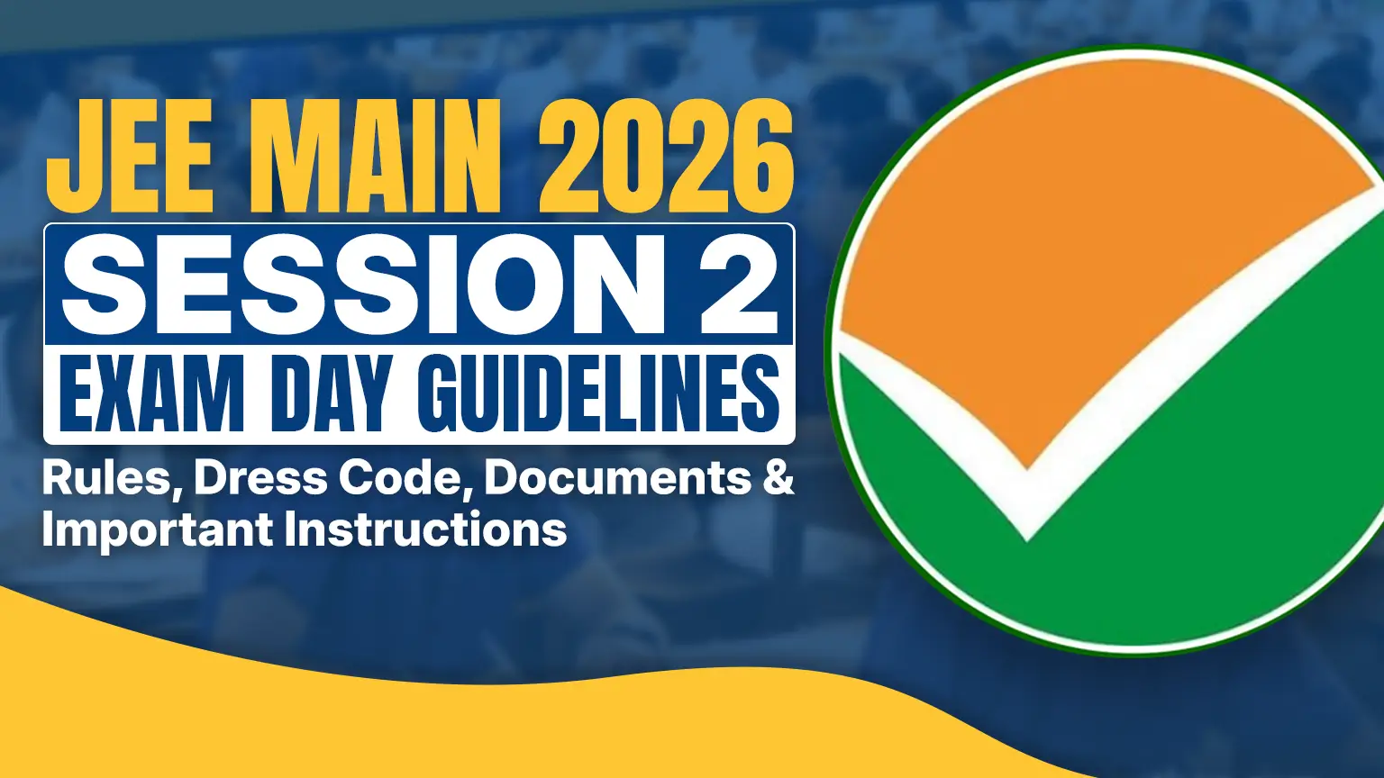 JEE Main 2026 Session 2 Exam Day Guidelines: Rules, Dress Code, Documents & Important Instructions – The big day is finally here! For JEE Main 2026 Session 2 (April 2, 4, 5, 6, 7 & 8), reach your exam centre at least one hour before reporting time (7:00 AM for Morning Shift & 1:00 PM for Afternoon Shift), carry only your printed Admit Card, valid Photo ID, and two passport-size photos, and strictly follow the dress code – light half-sleeve shirt/T-shirt, simple trousers/jeans/salwar, flat thin-soled slippers/sandals with no metallic items, watches, jewellery, caps, or full sleeves. No mobile phones, smartwatches, calculators, bags, books, or any prohibited items are allowed, or you will face immediate disqualification. Rough sheets will be provided inside; return them before leaving. New this year – Aadhaar-based biometric fingerprint verification will be done, so keep fingers clean and dry. Fill the self-declaration form on your admit card only in front of the invigilator. Eat light, sleep well the night before, reach early, stay calm, and trust your preparation – no entry after gate closing, so avoid all common mistakes like forgetting documents or reaching late. You've worked hard for months, now just give your best and ace it! All the best for JEE Main 2026 Session 2