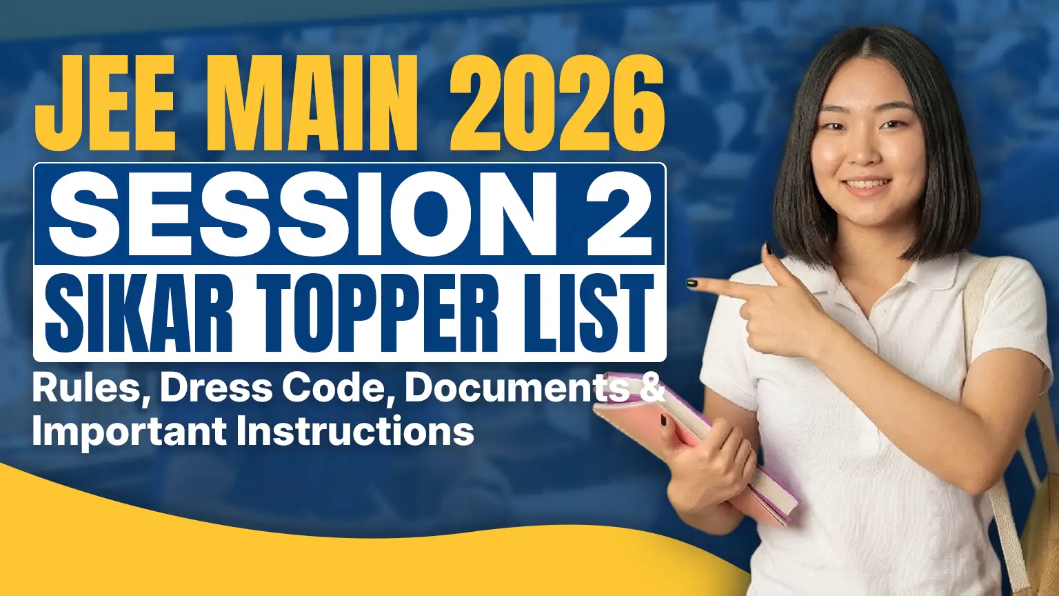 A promotional banner for JEE Main 2026 Session 2 Sikar Topper List featuring bold yellow and white text on a blue background. The image highlights key information like “Sikar Topper List” along with rules, dress code, documents, and important instructions. On the right side, a smiling student is holding books and pointing towards the text, representing aspirants preparing for the exam.