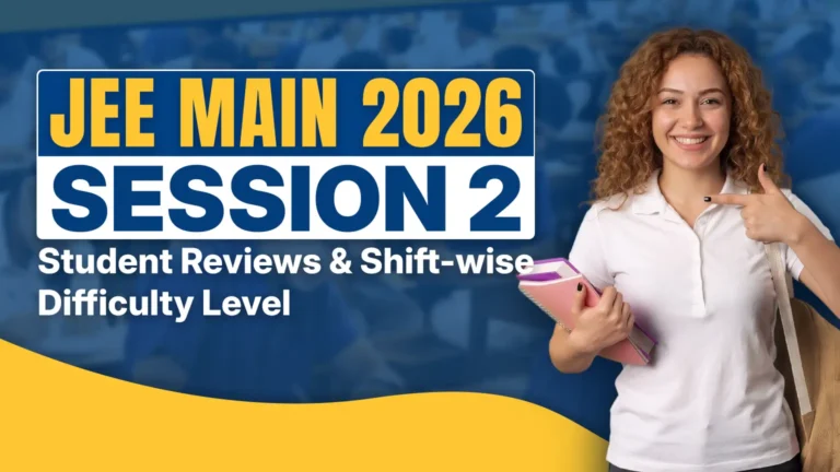 JEE Main 2026 Session 2 Student Reviews & Shift-wise Difficulty Level