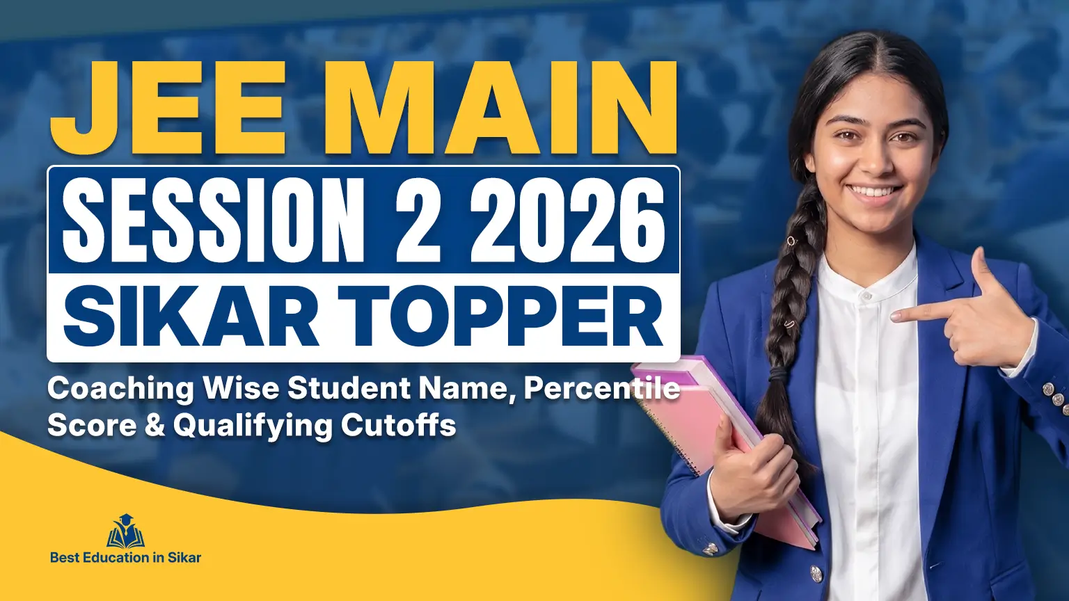 JEE Main Session 2 2026 Sikar Topper - Coaching Wise Student Name, Percentile Score & Qualifying Cutoffs